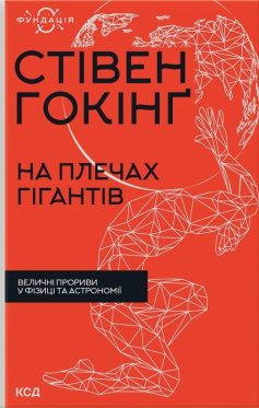 «На плечах гігантів. Величні прориви в фізиці та астрономії» Стівен Гокінґ
